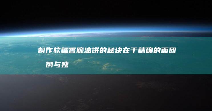 制作软糯香脆油饼的秘诀在于精确的面团比例与独特的揉制技巧